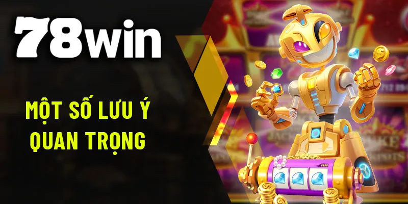 Một vài điều cần lưu ý khi tiến hành Đăng nhập vào tài khoản 78WIN của chúng tôi