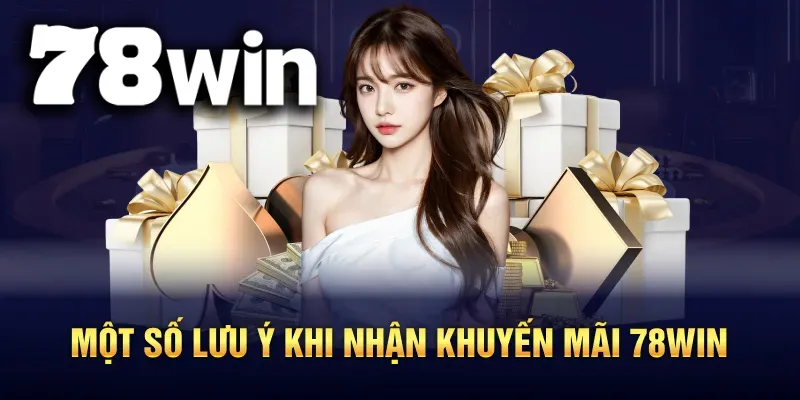 Những điểm cần lưu ý khi tham gia Chương trình Khuyến mãi 78WIN